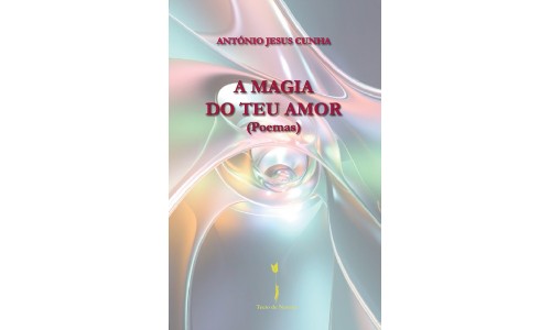 A Magia do Teu Amor (Poemas), António Jesus Cunha