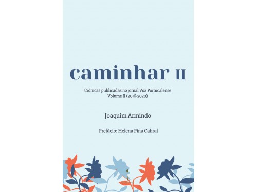 caminhar II - Crónicas publicadas no Jornal Voz Portucalense: Volume II (2016-2020) - Joaquim Armindo